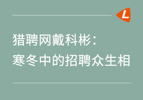 猎聘网戴科彬：寒冬中的招聘众生相